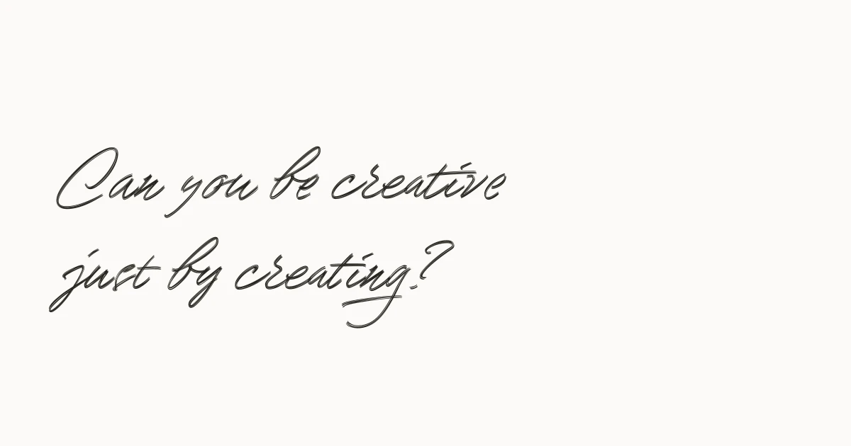 Can you be creative just by creating? – Anton Sten